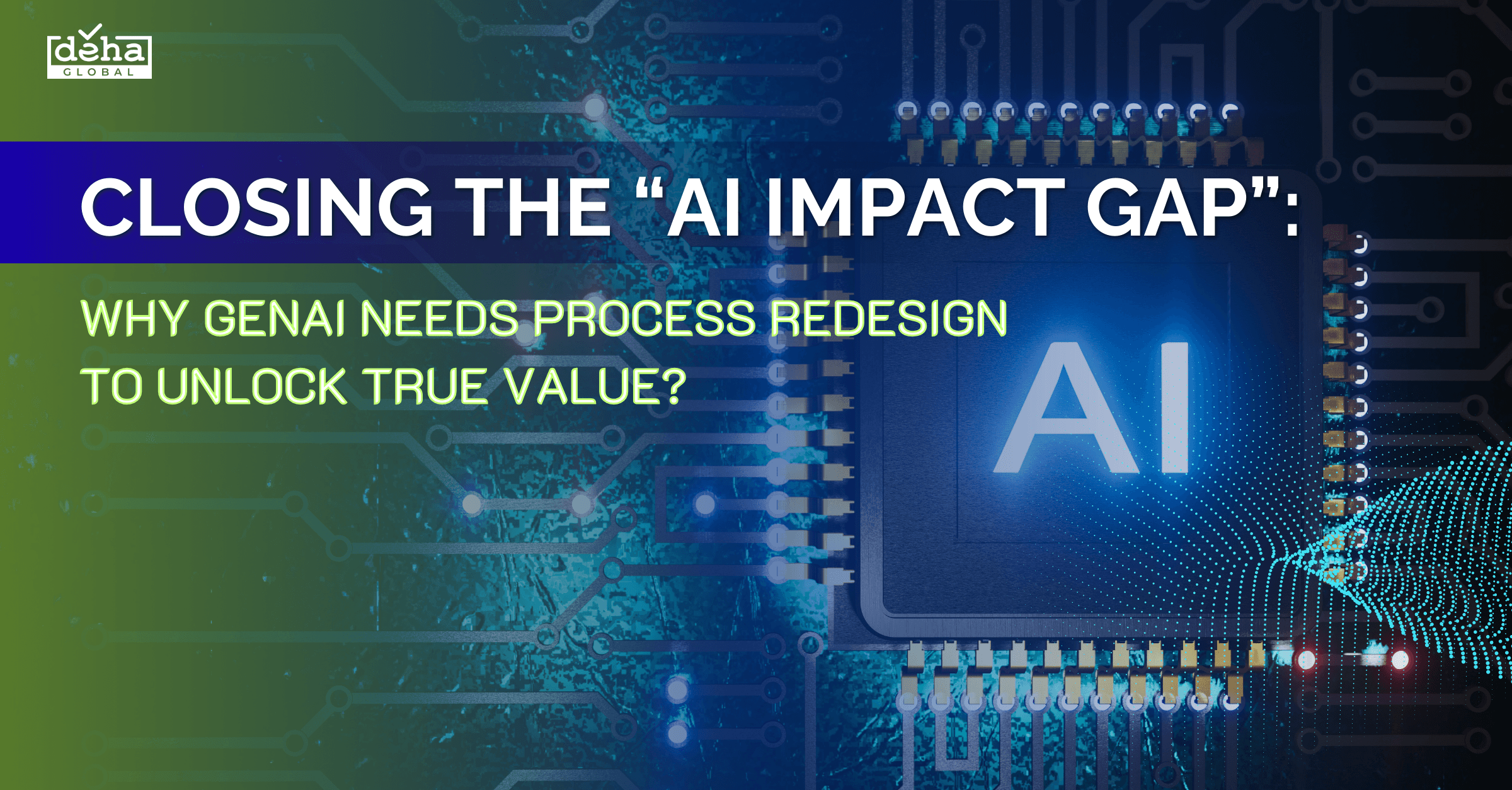Closing the “AI Impact Gap”: Why GenAI Needs Process Redesign to Unlock True Value? 