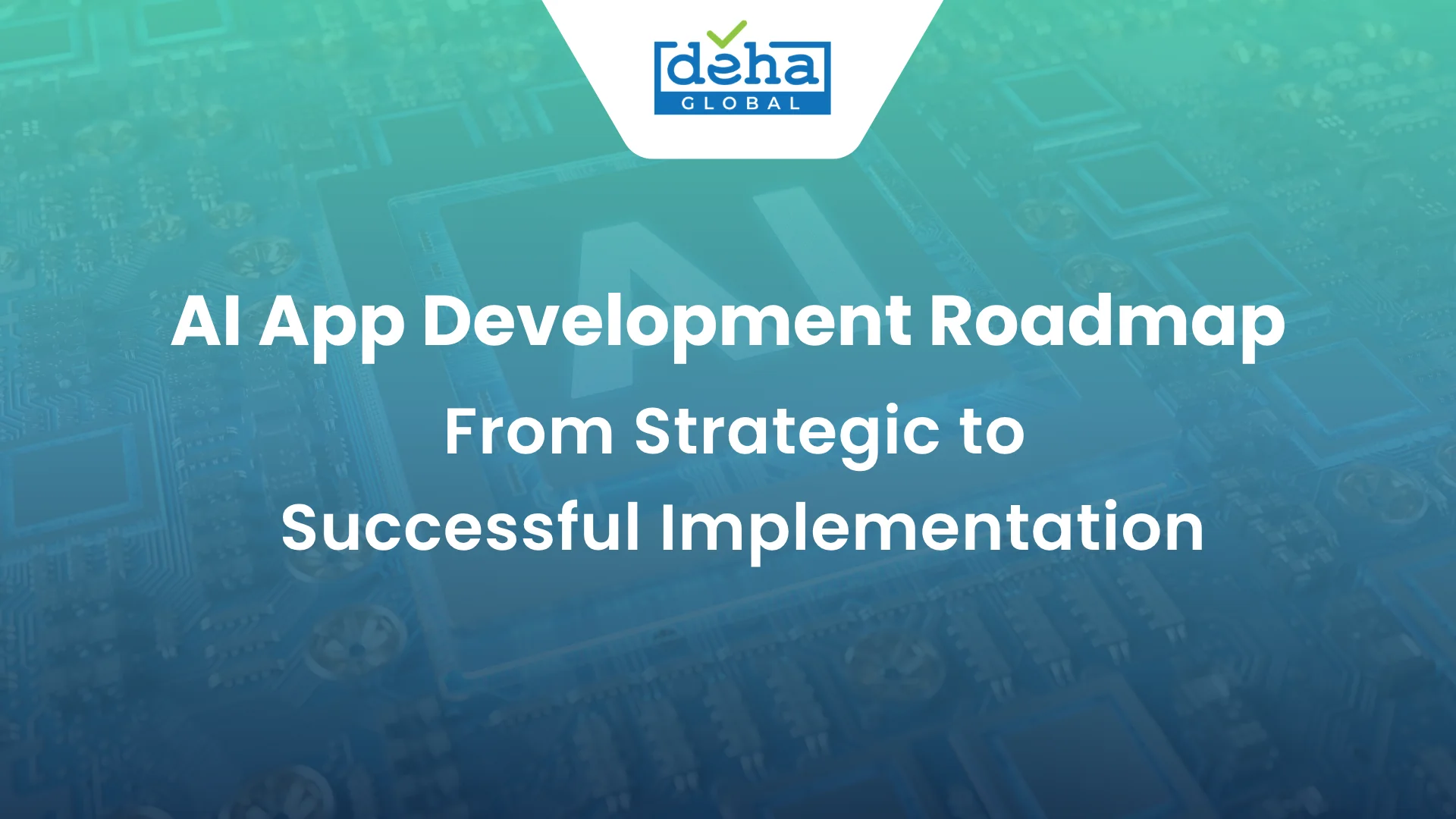 AI App Development Roadmap: From Strategic to Successful Implementation